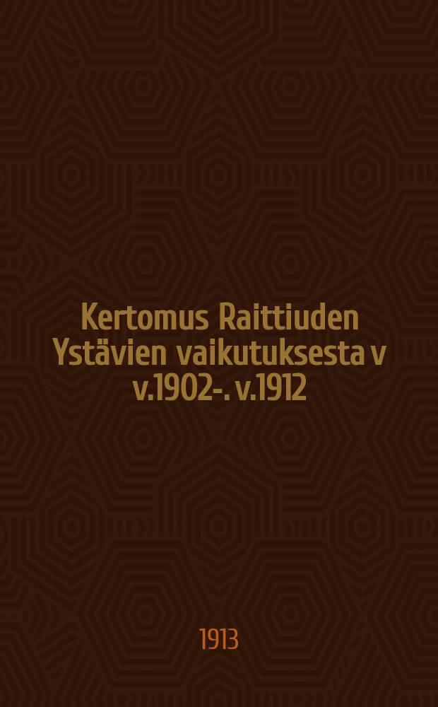 Kertomus Raittiuden Ystävien vaikutuksesta v v.1902-. v.1912