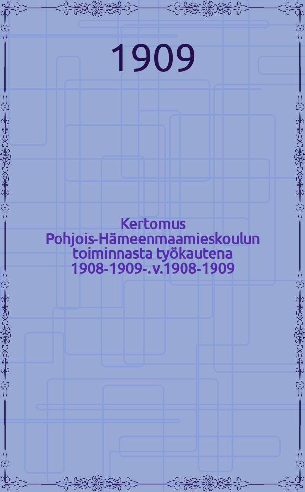 Kertomus Pohjois-Hämeenmaamieskoulun toiminnasta työkautena 1908-1909-. v.1908-1909