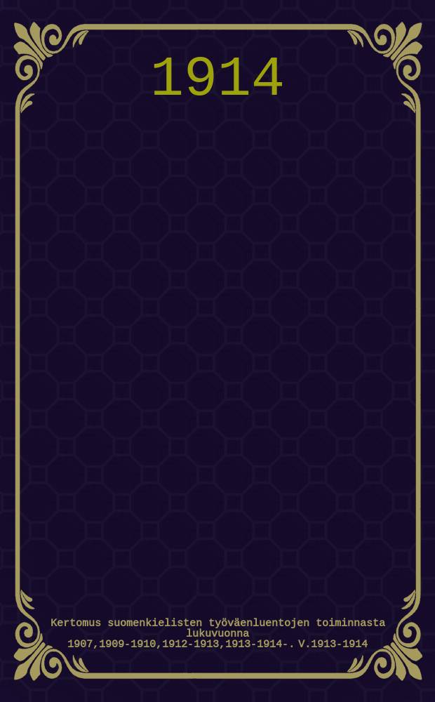 Kertomus suomenkielisten työväenluentojen toiminnasta lukuvuonna 1907,1909-1910,1912-1913,1913-1914-. V.1913-1914