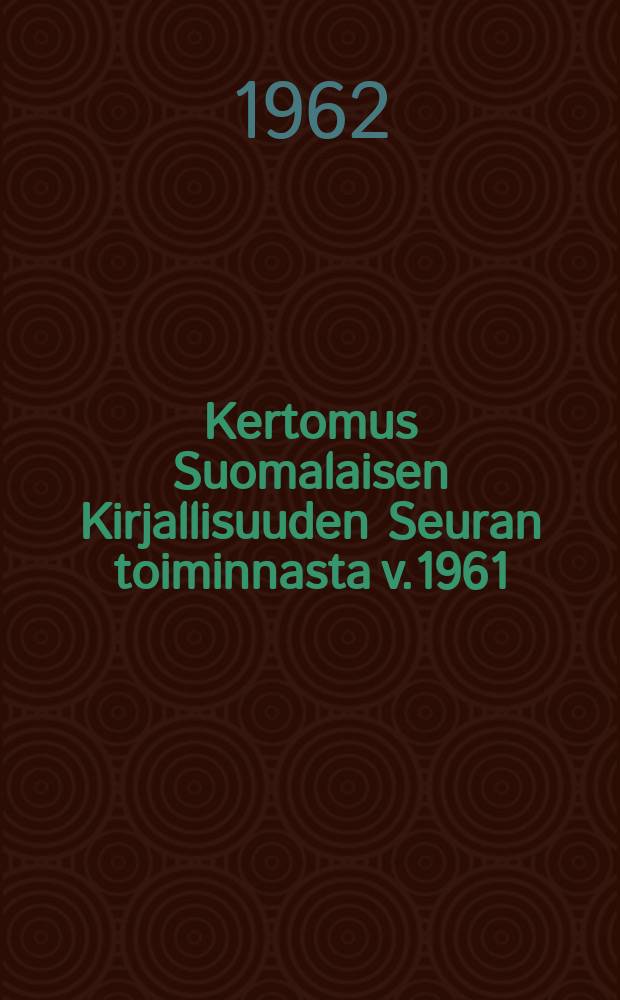 Kertomus Suomalaisen Kirjallisuuden Seuran toiminnasta v.1961