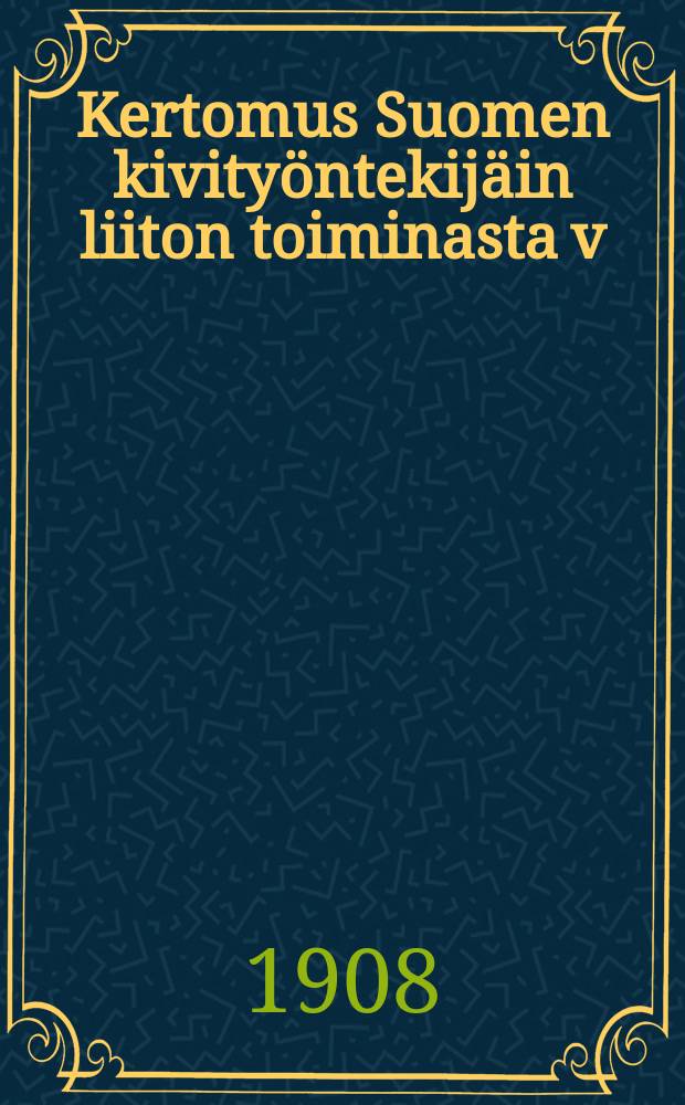 Kertomus Suomen kivityöntekijäin liiton toiminasta v:lta 1907- = Отчёты о деятельности союза каменщиков Финляндии