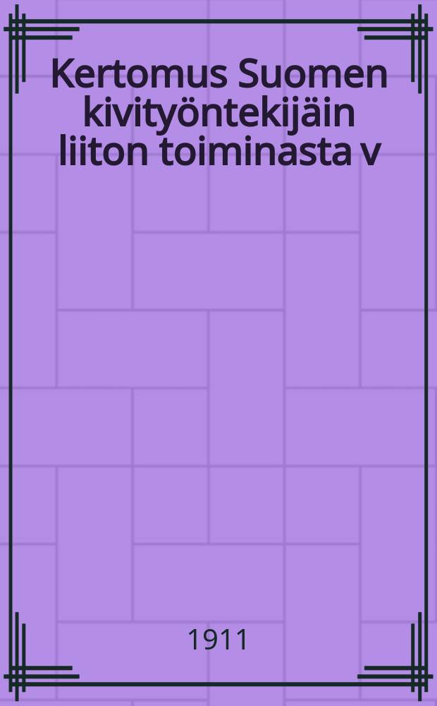 Kertomus Suomen kivityöntekijäin liiton toiminasta v:lta 1907-. v.1910