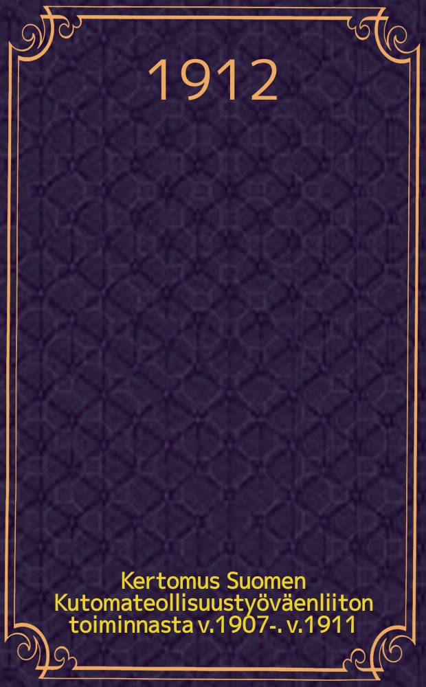 Kertomus Suomen Kutomateollisuusty&ouml;v&auml;enliiton toiminnasta v.1907-. v.1911