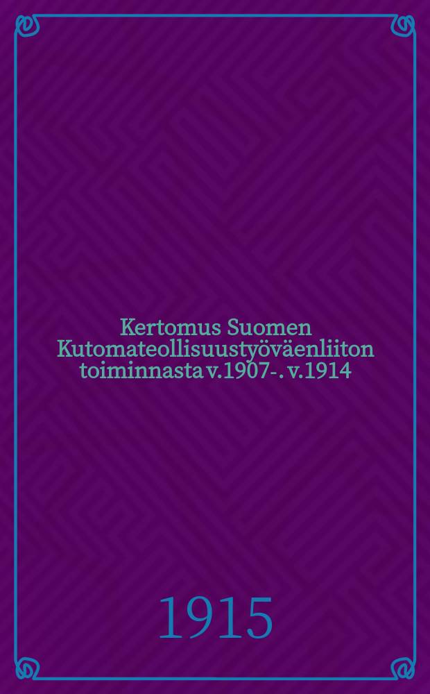 Kertomus Suomen Kutomateollisuustyöväenliiton toiminnasta v.1907-. v.1914