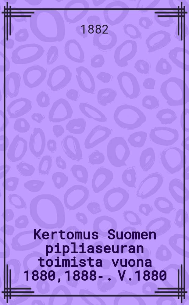 Kertomus Suomen pipliaseuran toimista vuona 1880,1888-. V.1880 : Luettu Turun pipliaseuran kokouksesa lokakuun 31 p.1881