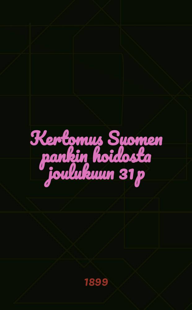 Kertomus Suomen pankin hoidosta joulukuun 31 p:n&auml; v.1896 p&auml;&auml;ttyneen&auml; 85:ten&auml; tilintekovuotena-. v.1898