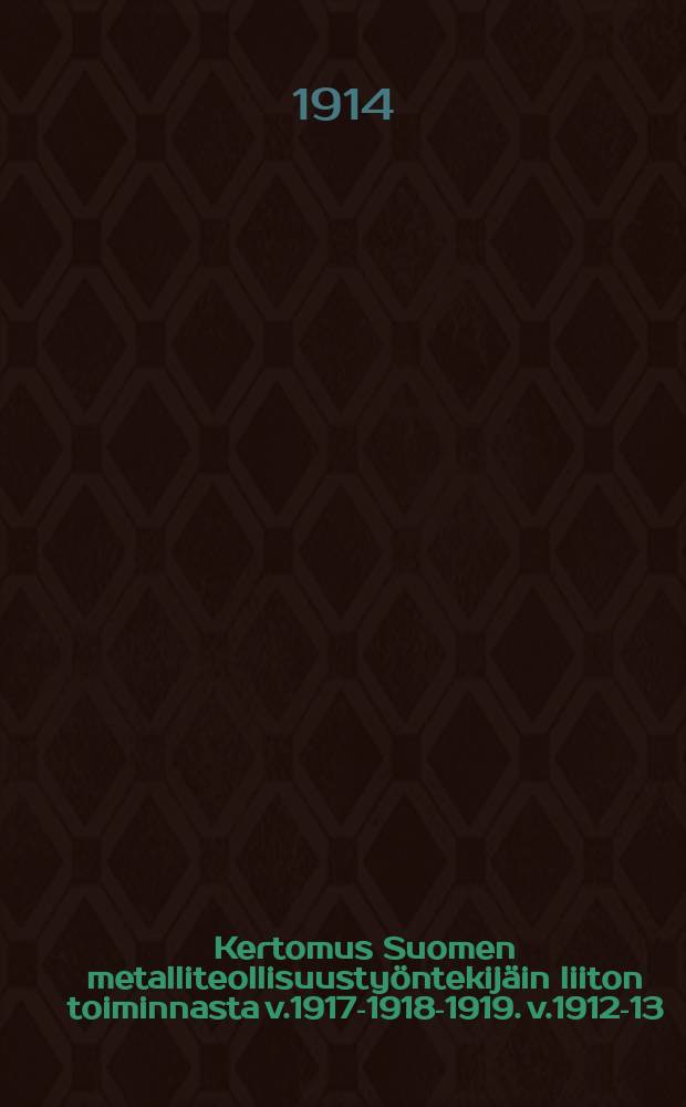 Kertomus Suomen metalliteollisuustyöntekijäin liiton toiminnasta v.1917-1918-1919. v.1912-13