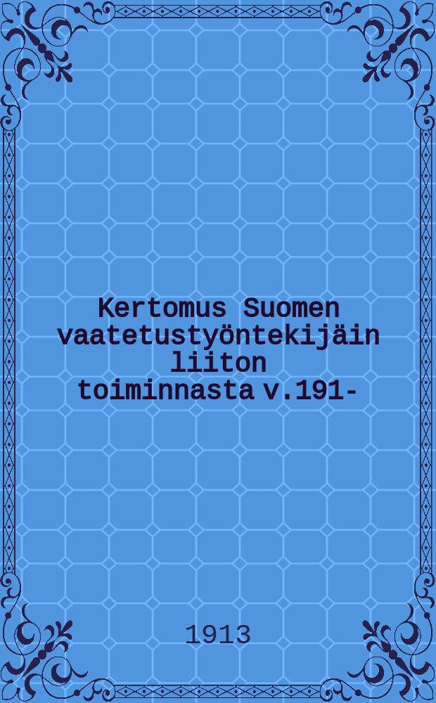 Kertomus Suomen vaatetustyöntekijäin liiton toiminnasta v.1912- = Отчёты о деятельности союза рабочих пошивочных предприятий