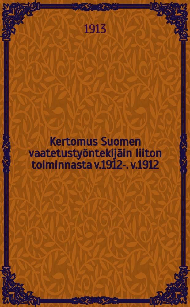 Kertomus Suomen vaatetustyöntekijäin liiton toiminnasta v.1912-. v.1912