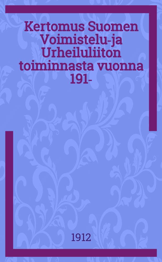 Kertomus Suomen Voimistelu-ja Urheiluliiton toiminnasta vuonna 1911- = Отчёт финского спортивного об-ва