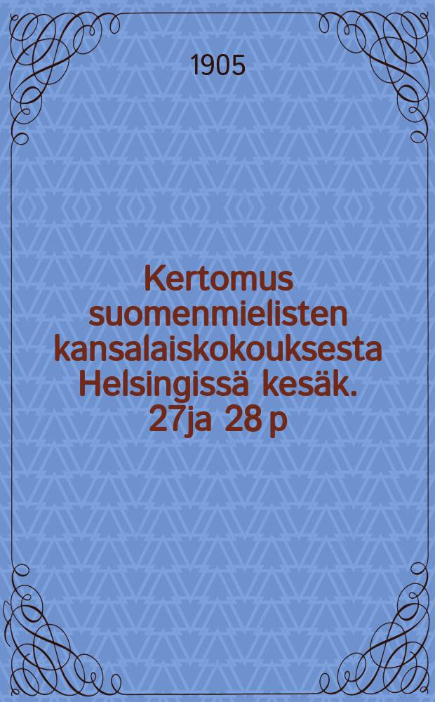 Kertomus suomenmielisten kansalaiskokouksesta Helsingissä kesäk. 27ja 28 p:nä 1905 : Julkaissut kokouksen valitsema pöytäkirjuri = Отчёт о собрании граждан феноманов в Гельсингфорссе от1905г.
