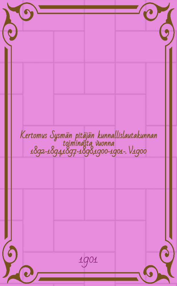 Kertomus Sysmän pitäjän kunnallislautakunnan toiminasta vuonna 1892-1894,1897-1898,1900-1901-. V.1900