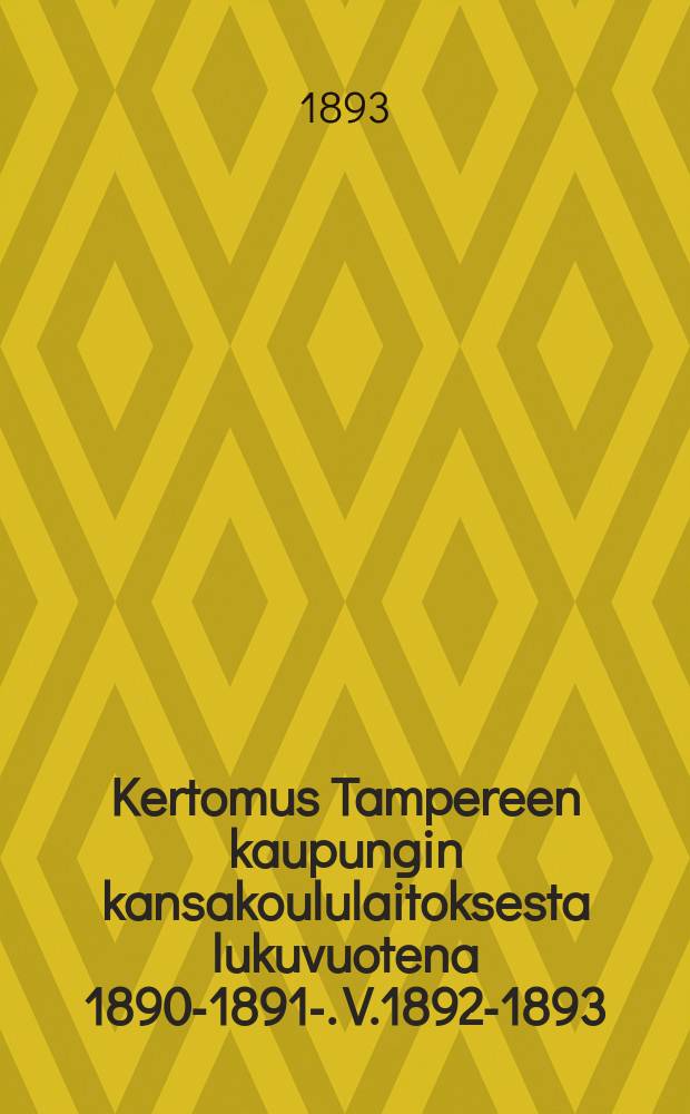 Kertomus Tampereen kaupungin kansakoululaitoksesta lukuvuotena 1890-1891-. V.1892-1893