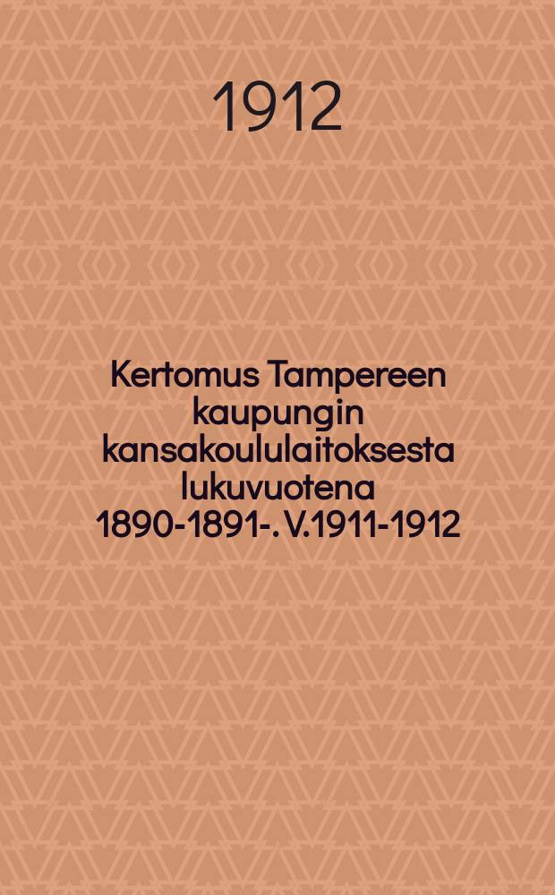 Kertomus Tampereen kaupungin kansakoululaitoksesta lukuvuotena 1890-1891-. V.1911-1912
