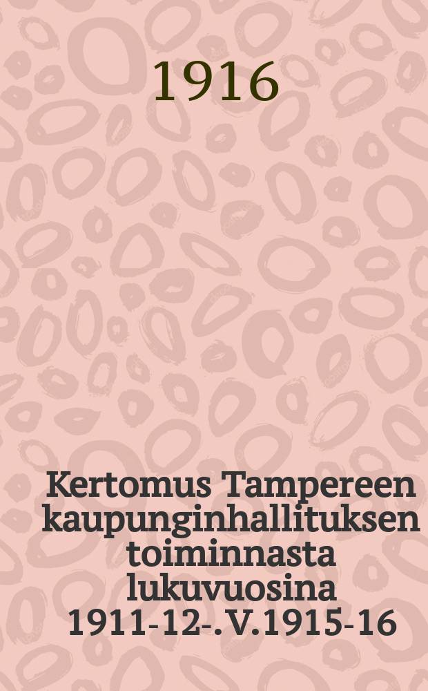 Kertomus Tampereen kaupunginhallituksen toiminnasta lukuvuosina 1911-12-. V.1915-16