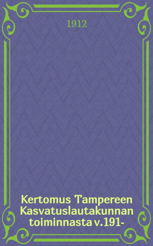 Kertomus Tampereen Kasvatuslautakunnan toiminnasta v.1911- = Отчёт Таммерфорских воспитательных домов