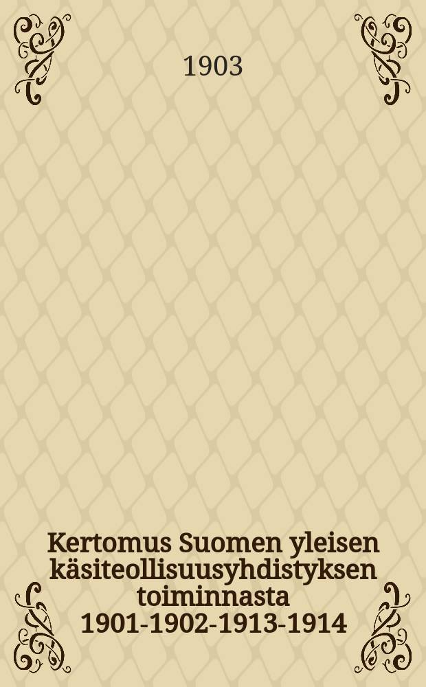 Kertomus Suomen yleisen käsiteollisuusyhdistyksen toiminnasta 1901-1902-1913-1914 = Отчёты о деятельности общефинского объединения кустарной промышленности