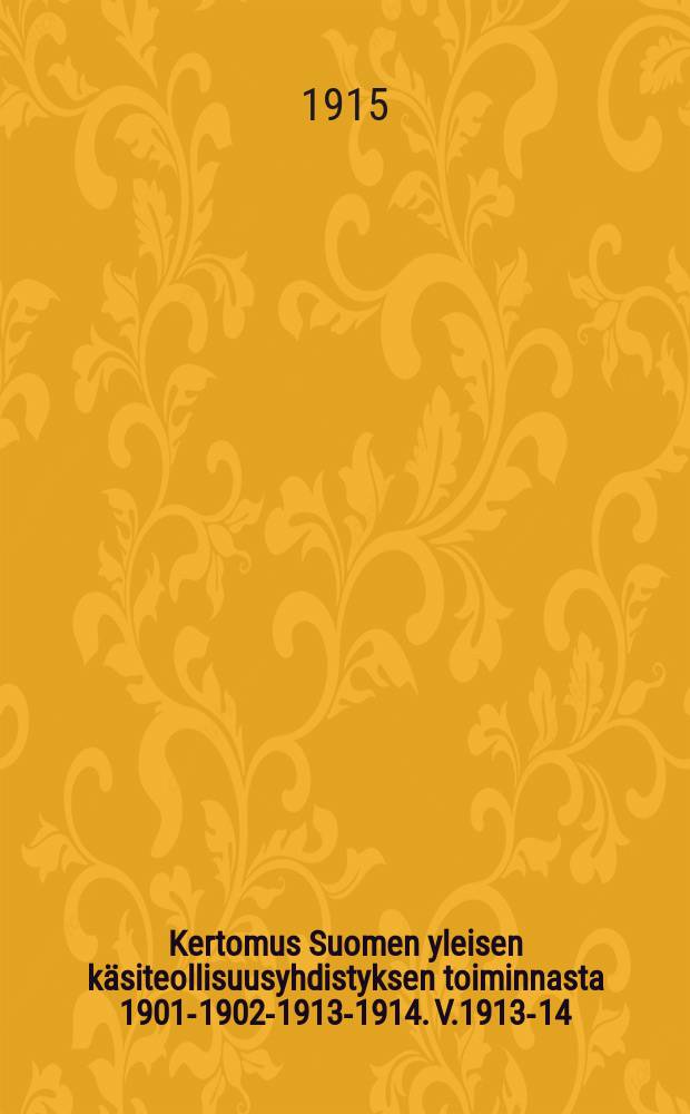 Kertomus Suomen yleisen käsiteollisuusyhdistyksen toiminnasta 1901-1902-1913-1914. V.1913-14