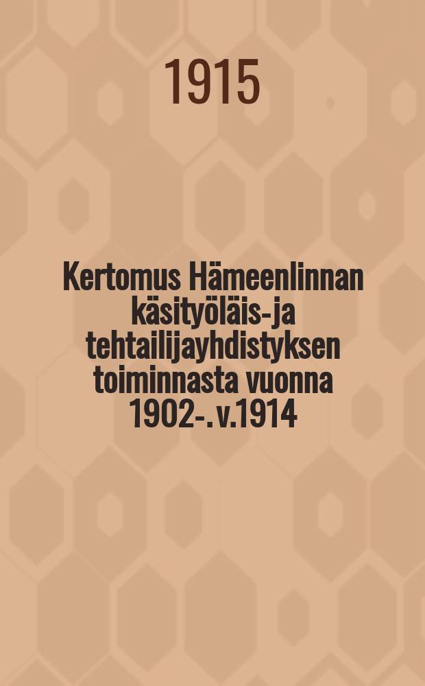 Kertomus Hämeenlinnan käsityöläis-ja tehtailijayhdistyksen toiminnasta vuonna 1902-. v.1914 : Kertomus Hämeenlinnan käsityöläis-ja tehtailijayhdistyksen toiminnasta vuonna 1914