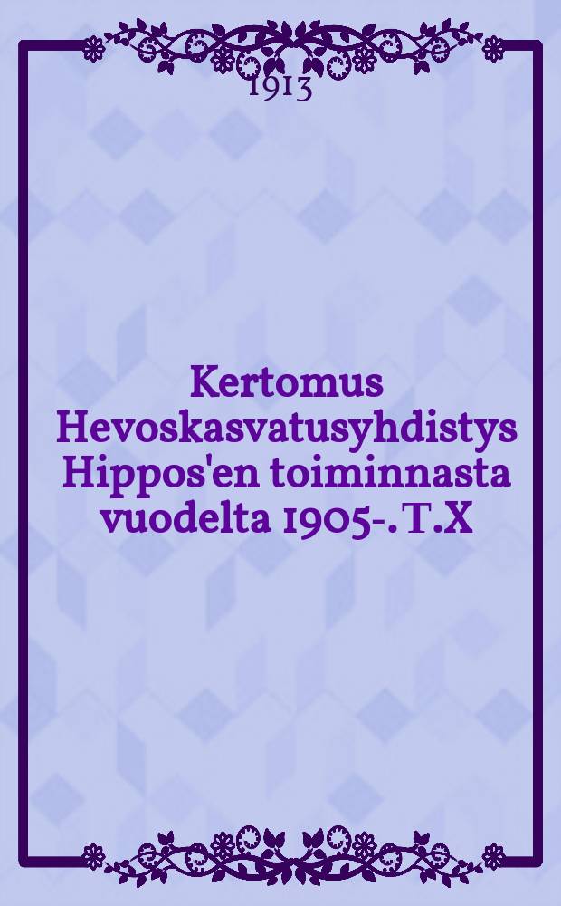Kertomus Hevoskasvatusyhdistys Hippos'en toiminnasta vuodelta 1905-. Т.X : V.1912