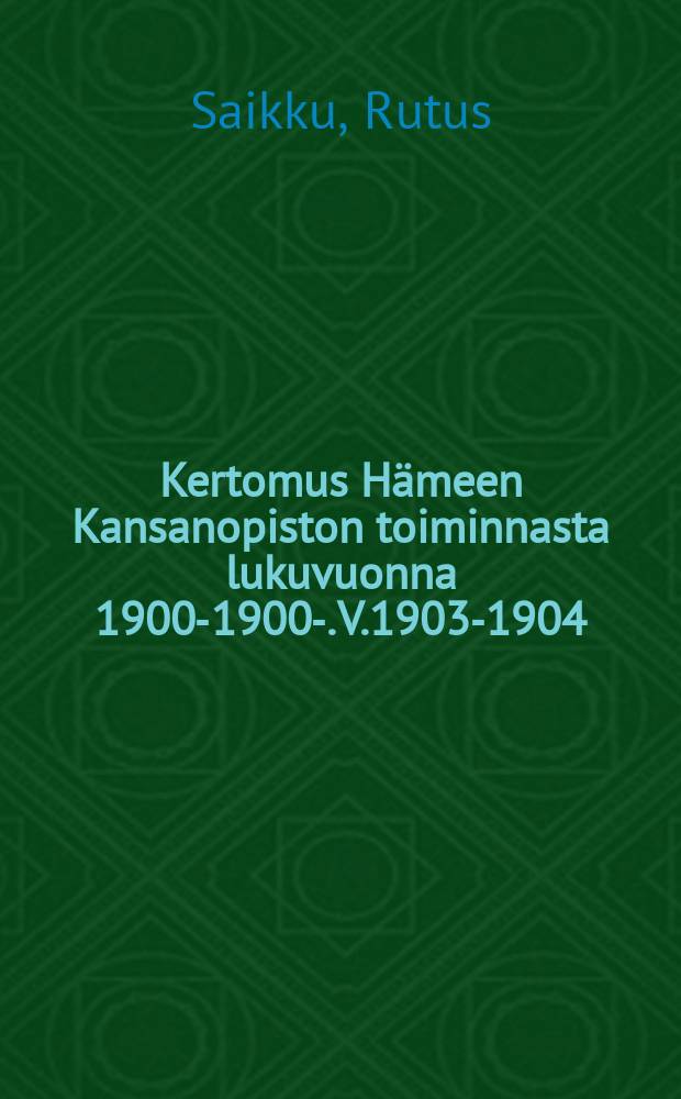 Kertomus Hämeen Kansanopiston toiminnasta lukuvuonna 1900-1900-. V.1903-1904