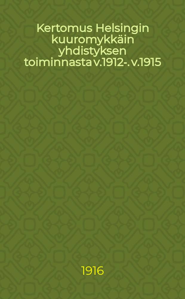 Kertomus Helsingin kuuromykkäin yhdistyksen toiminnasta v.1912-. v.1915