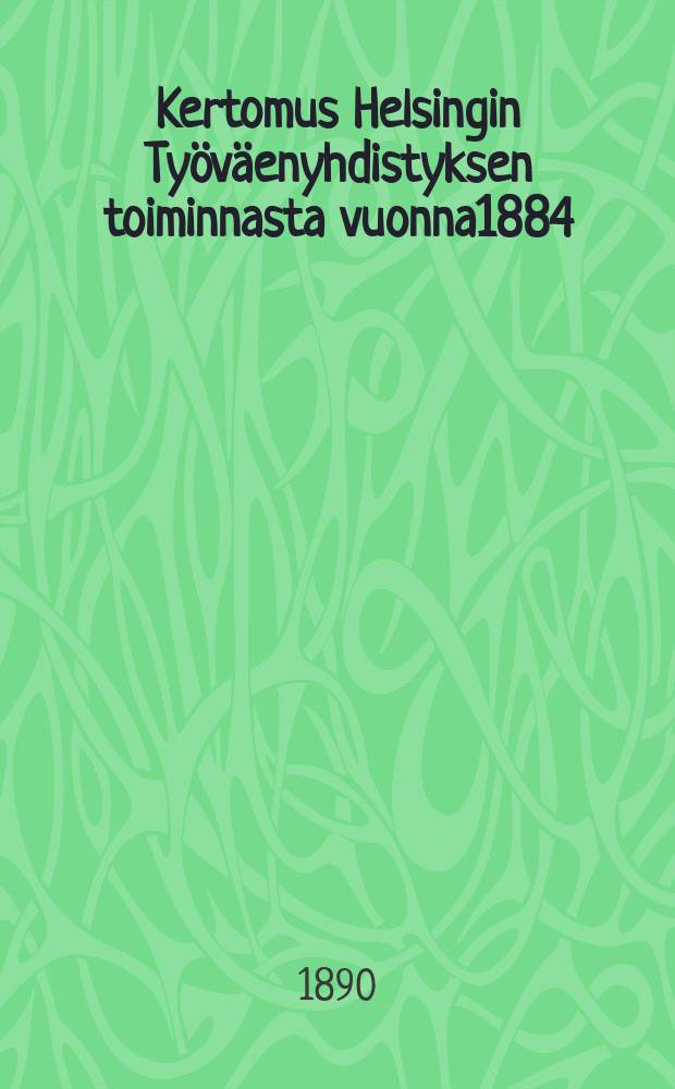 Kertomus Helsingin Työväenyhdistyksen toiminnasta vuonna1884