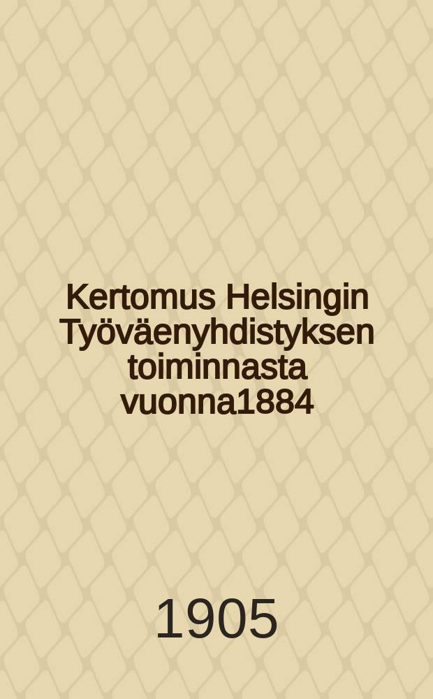 Kertomus Helsingin Työväenyhdistyksen toiminnasta vuonna1884