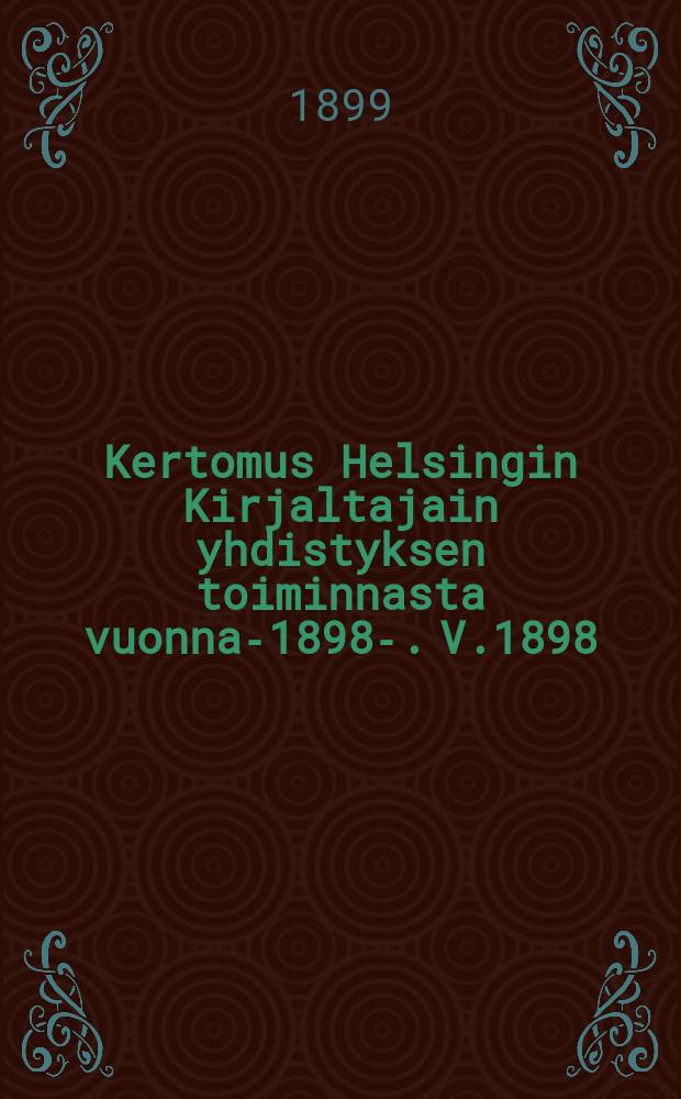 Kertomus Helsingin Kirjaltajain yhdistyksen toiminnasta vuonna-1898-. V.1898