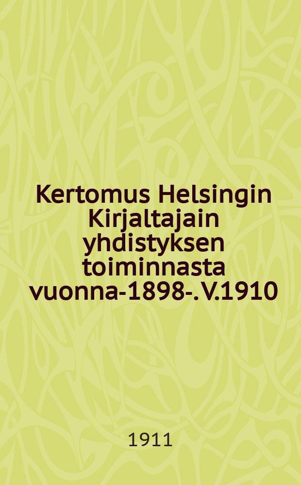 Kertomus Helsingin Kirjaltajain yhdistyksen toiminnasta vuonna-1898-. V.1910