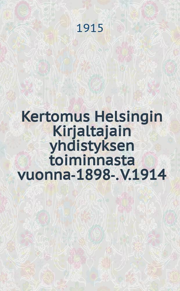 Kertomus Helsingin Kirjaltajain yhdistyksen toiminnasta vuonna-1898-. V.1914