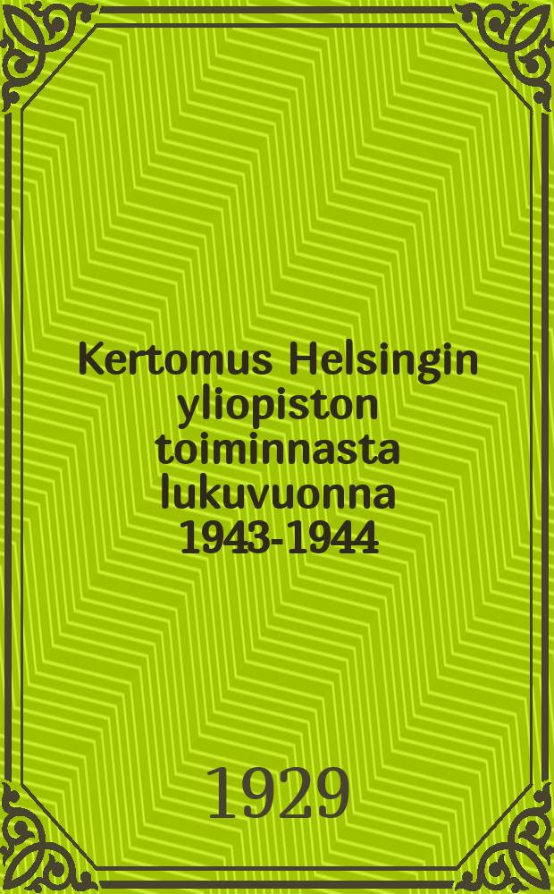 Kertomus Helsingin yliopiston toiminnasta lukuvuonna 1943-1944 : Laatinut yliopiston rehtori