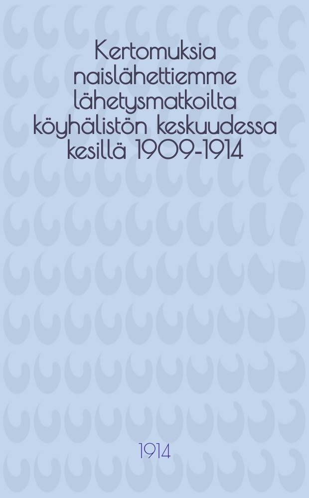 Kertomuksia naislähettiemme lähetysmatkoilta köyhälistön keskuudessa kesillä 1909-1914 = Рассказы женщин миссионеров о их работе среди бедноты в летние периоды 1909-1914г.г.