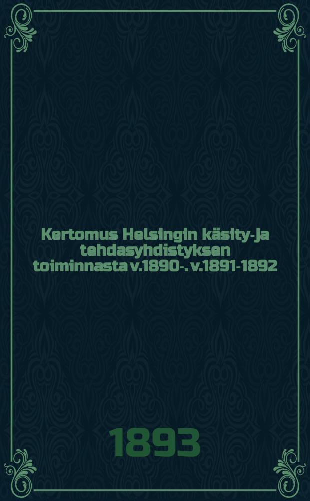 Kertomus Helsingin k&auml;sity&ouml;- ja tehdasyhdistyksen toiminnasta v.1890-. v.1891-1892