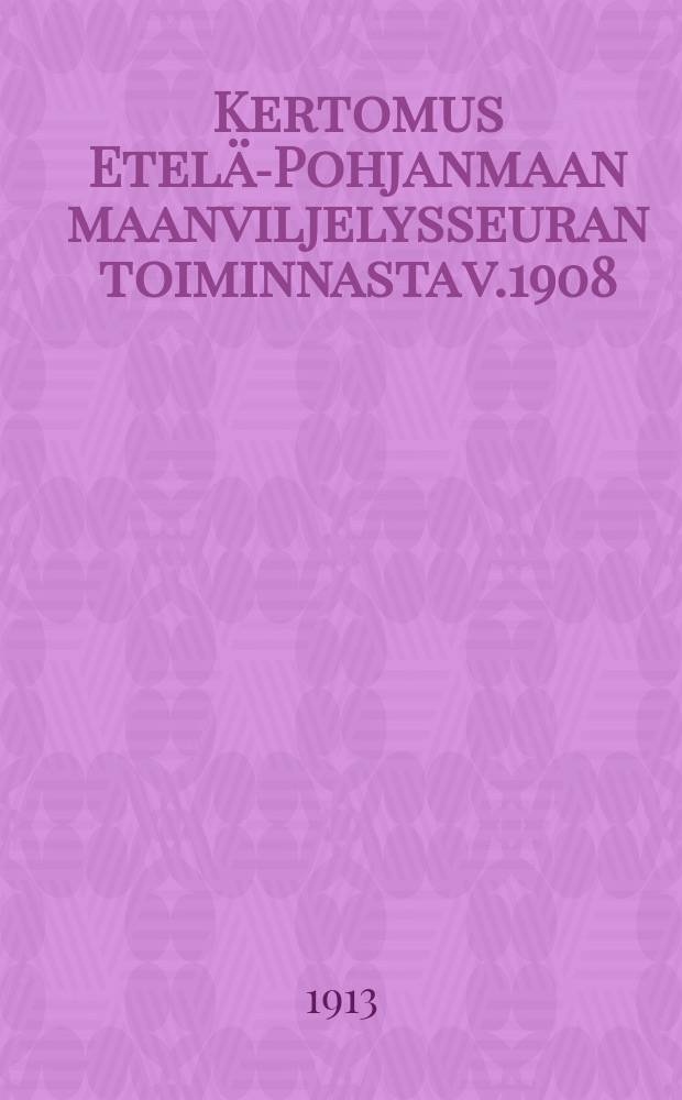 Kertomus Etel&auml;-Pohjanmaan maanviljelysseuran toiminnasta v.1908