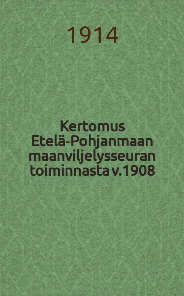 Kertomus Etelä-Pohjanmaan maanviljelysseuran toiminnasta v.1908