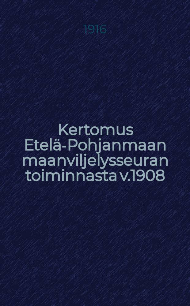 Kertomus Etelä-Pohjanmaan maanviljelysseuran toiminnasta v.1908