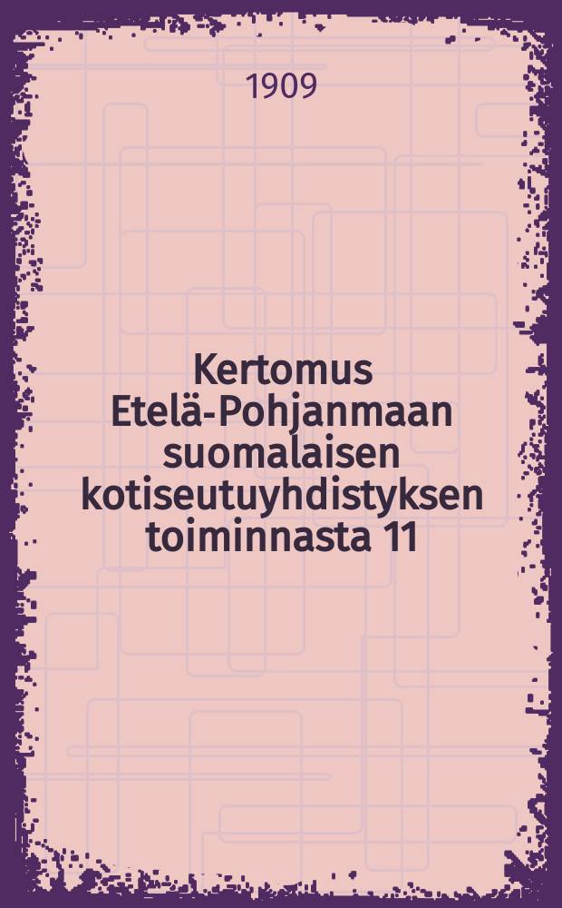 Kertomus Etelä-Pohjanmaan suomalaisen kotiseutuyhdistyksen toiminnasta 11/4 1912-1913 25/4-. v.1907-09