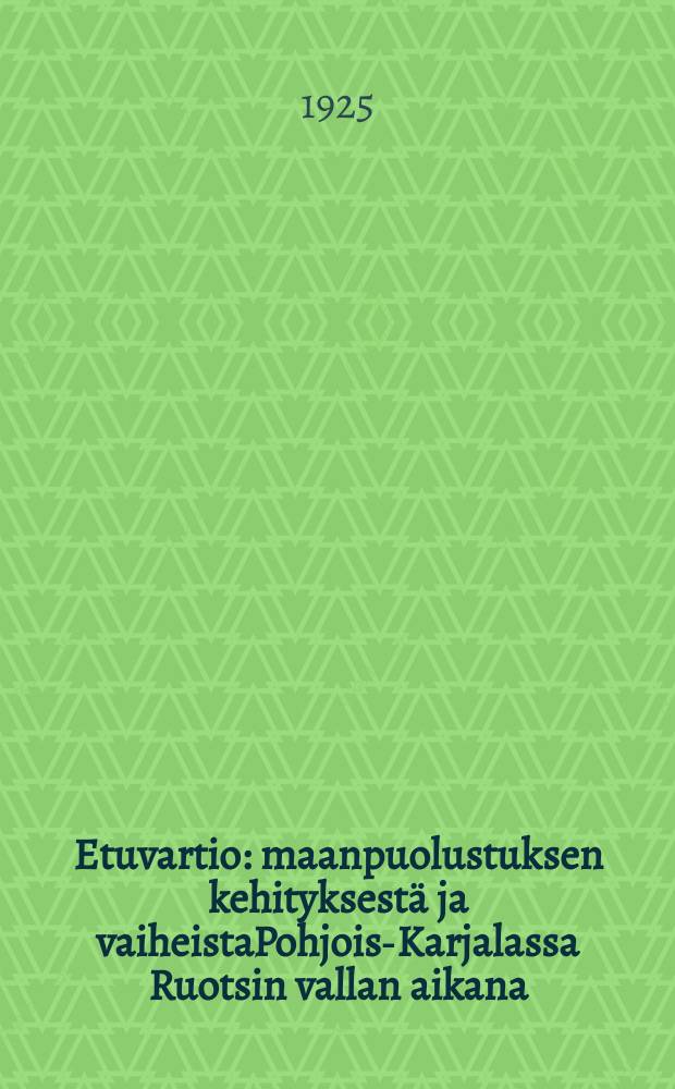 Etuvartio : maanpuolustuksen kehityksestä ja vaiheistaPohjois-Karjalassa Ruotsin vallan aikana = Передовой караул