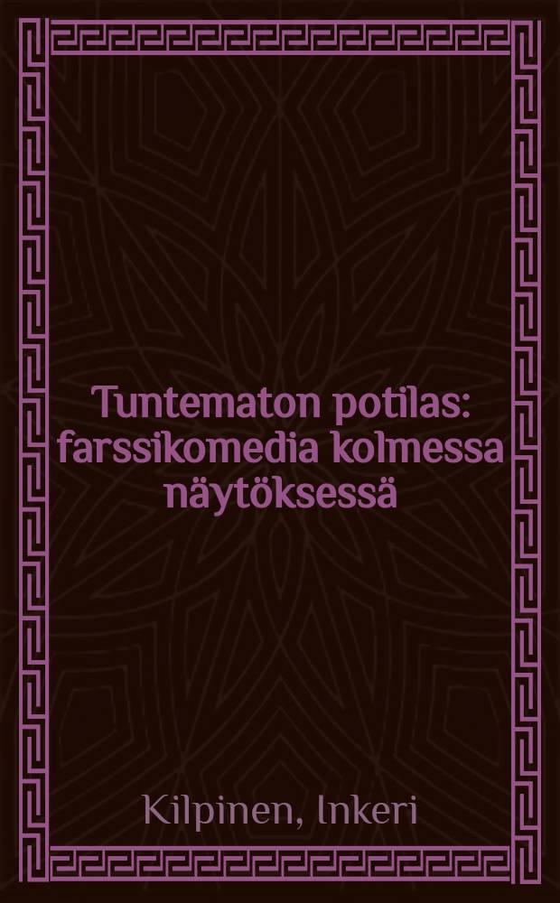 Tuntematon potilas : farssikomedia kolmessa näytöksessä