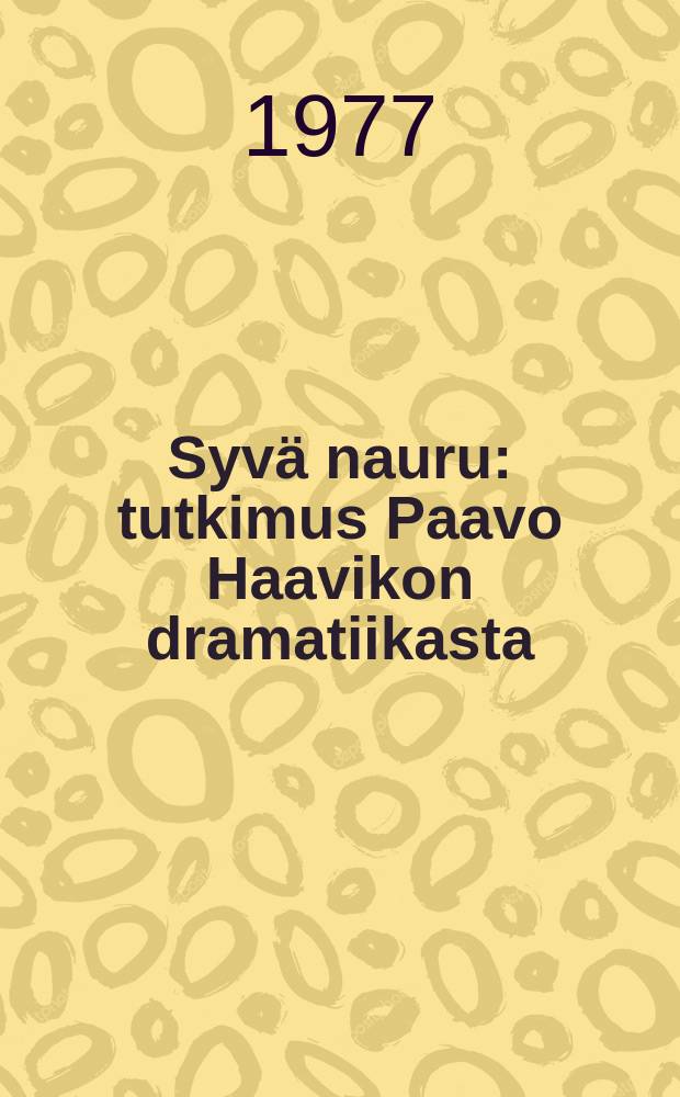 Syvä nauru : tutkimus Paavo Haavikon dramatiikasta