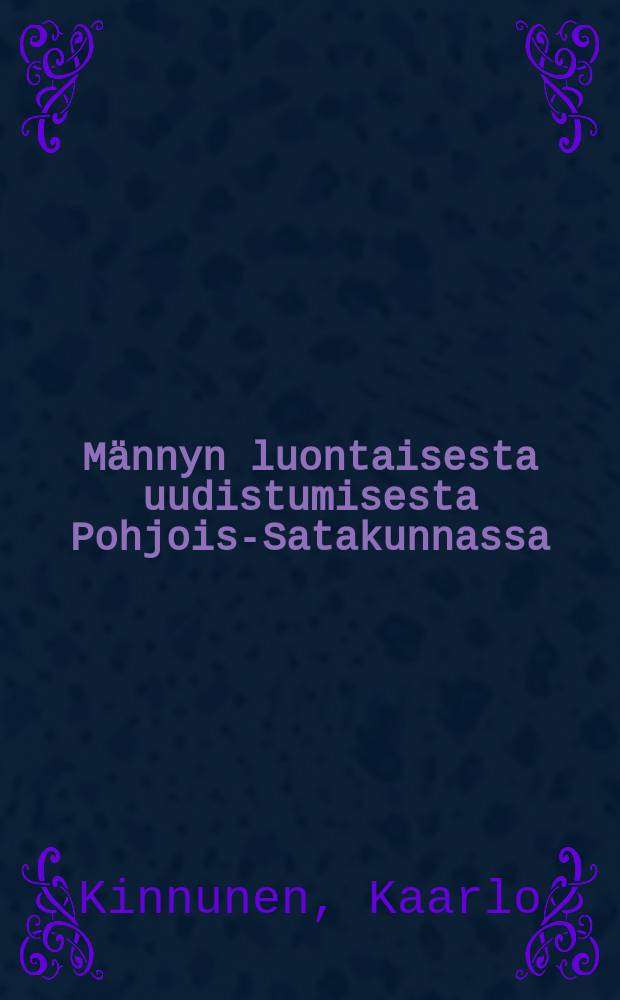 Männyn luontaisesta uudistumisesta Pohjois-Satakunnassa = Naturalregeneration of Scots pine in western Finland