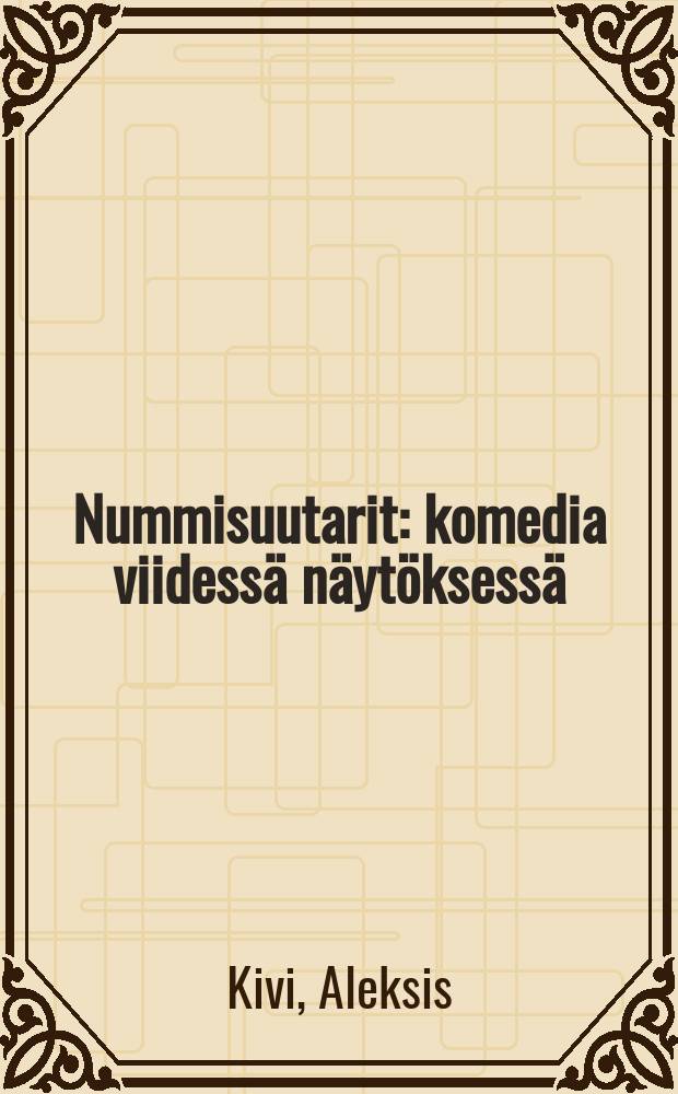 Nummisuutarit : komedia viidessä näytöksessä