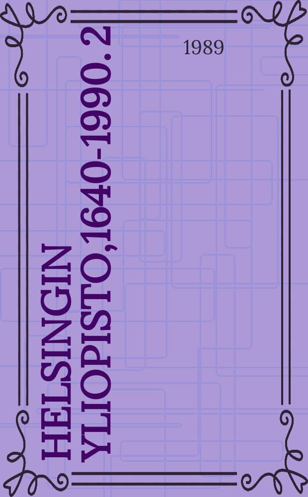 Helsingin yliopisto,1640-1990. 2 : Keisarillinen Aleksanterin yliopisto,1808-1917