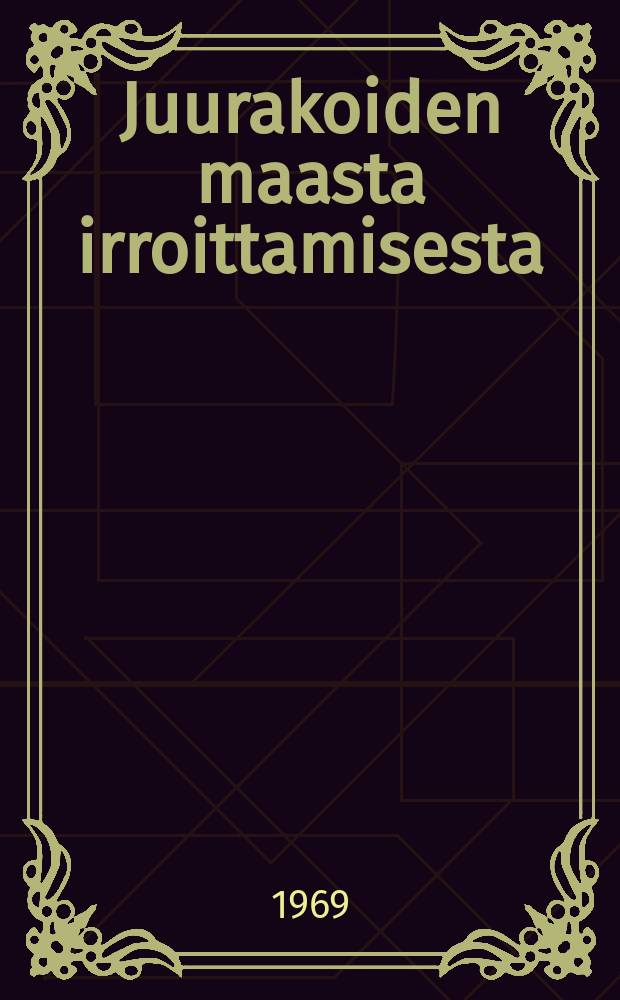 Juurakoiden maasta irroittamisesta = On the extraction of stumps androots
