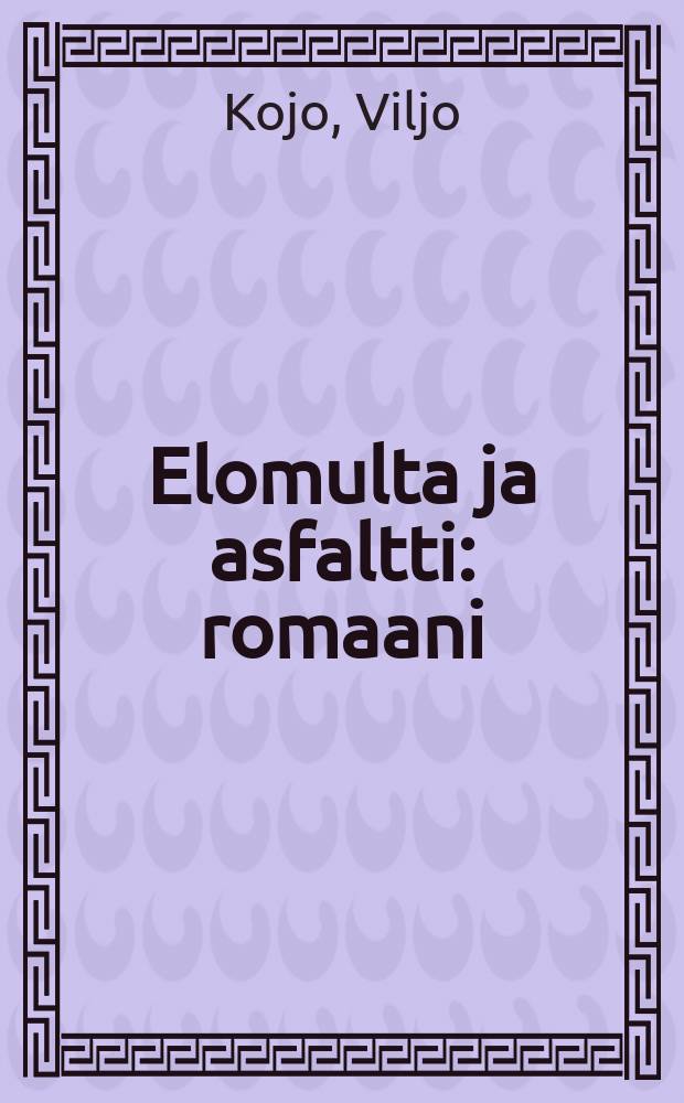 Elomulta ja asfaltti : romaani