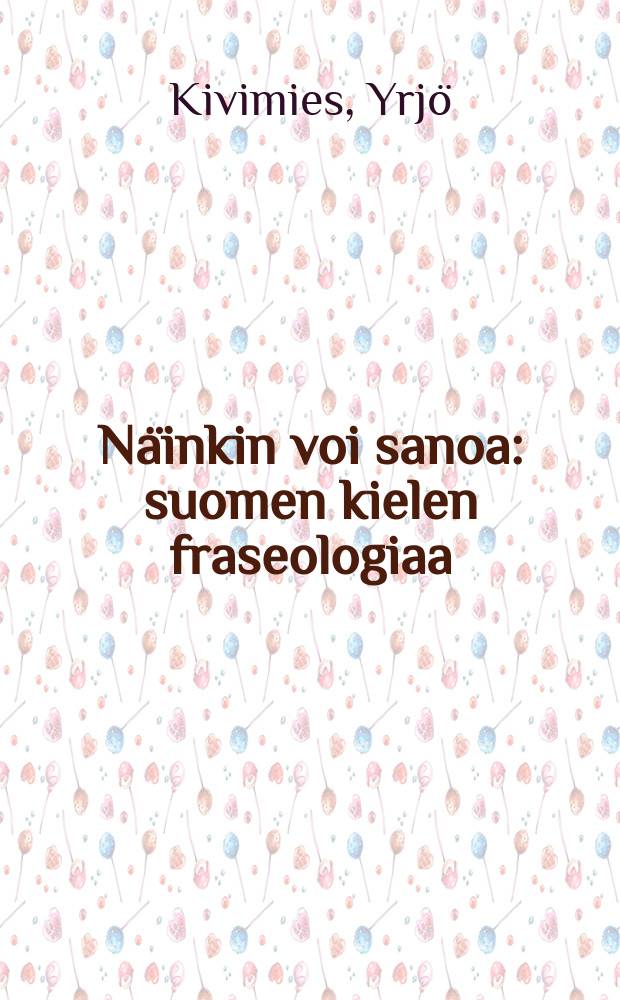 Näinkin voi sanoa : suomen kielen fraseologiaa