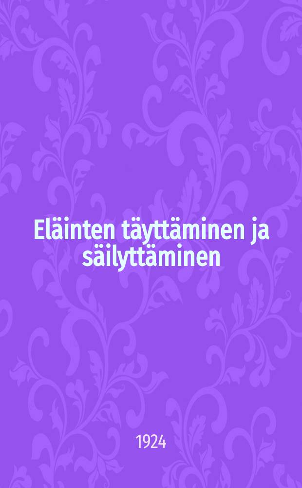 Eläinten täyttäminen ja säilyttäminen : käytännöllisiä ohjeita etenkin lintujen ja pikkuimettäväisten täyttämisessä,pesien ja munien keräämisessä ja säilyttämisessä sekäluurankojen valmistamisessa : luonnon ystäville, opettajille ja oppilaille : 53kuvaa = Набивка чучел и их хранение