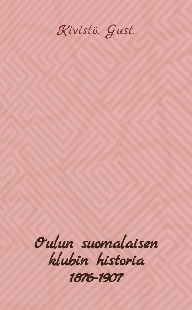 Oulun suomalaisen klubin historia 1876-1907 : piirteitä suomalaisuuden historiasta Oulussa = История финского клуба в Улсаборге за 1876-1907 г.г.