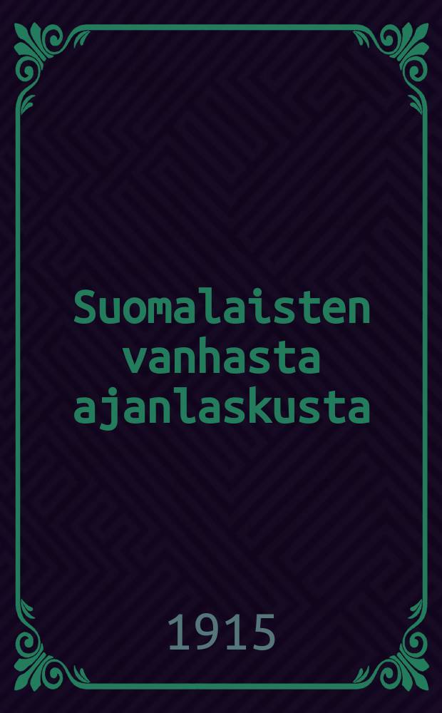 Suomalaisten vanhasta ajanlaskusta : Eripainos aikakauskirjasta "Suomi" = О старом летоисчеслении Финляндии